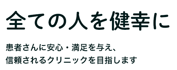 全ての人を健幸に　患者さんに安心・満足を与え、信頼されるクリニックを目指します